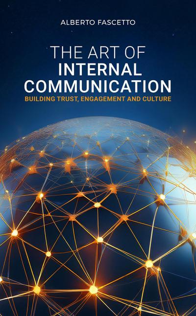The art of internal communication. Building trust, engagement and culture