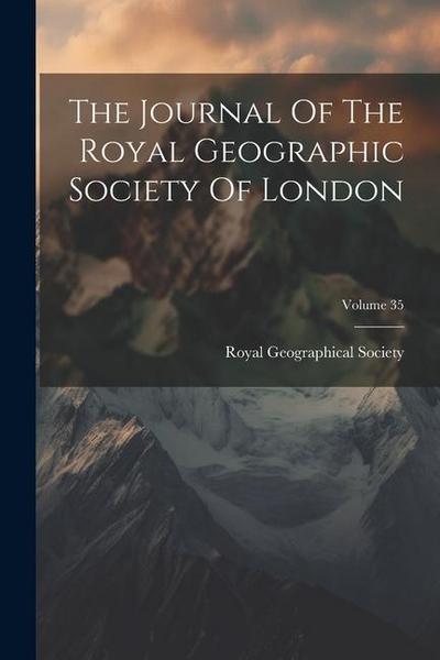 The Journal Of The Royal Geographic Society Of London; Volume 35
