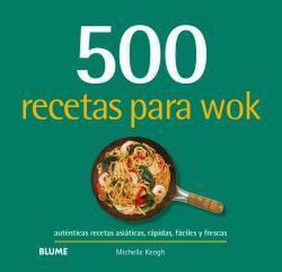 500 recetas para wok : auténticas recetas asiáticas, rápidas, fáciles y frescas