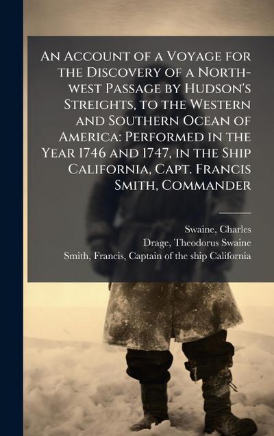 An Account of a Voyage for the Discovery of a North-west Passage by Hudson’s Streights, to the Western and Southern Ocean of America