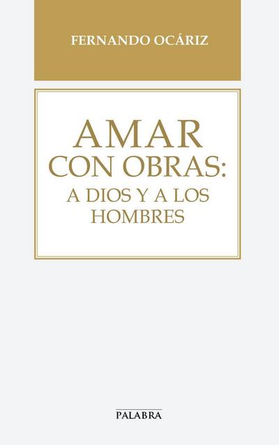 Amar con obras : a Dios y a los hombres
