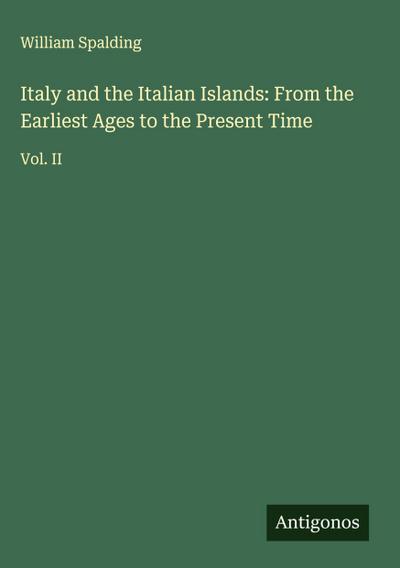 Italy and the Italian Islands: From the Earliest Ages to the Present Time