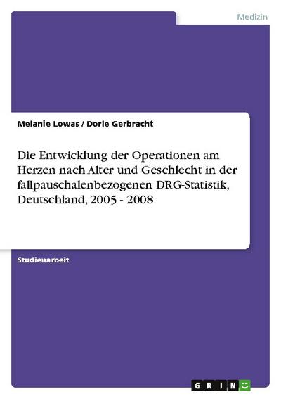 Die Entwicklung der Operationen am Herzen nach Alter und Geschlecht in der fallpauschalenbezogenen DRG-Statistik, Deutschland, 2005 - 2008 - Dorle Gerbracht