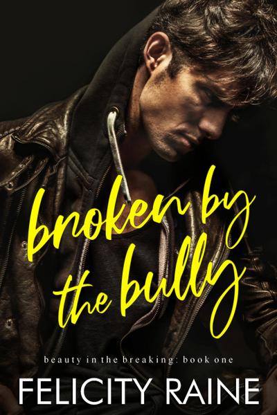 Broken by the Bully (Beauty in the Breaking, #1)
