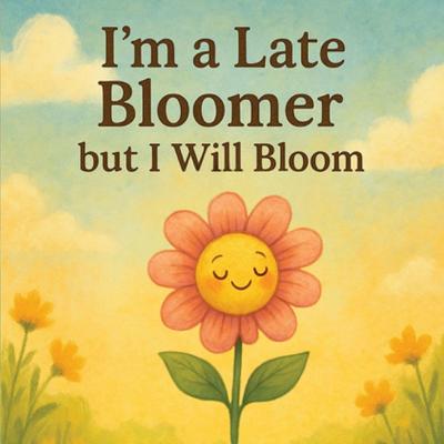 I’m a Late Bloomer, but I Will Bloom