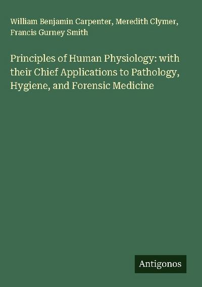 Principles of Human Physiology: with their Chief Applications to Pathology, Hygiene, and Forensic Medicine