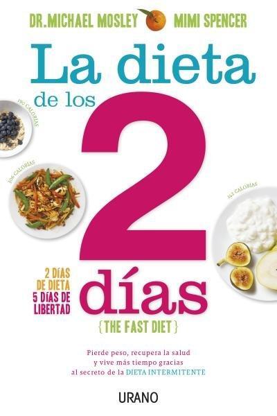 La dieta de los 2 días : pierde peso, recupera la salud y vive más tiempo gracias al secreto de la dieta intermitente