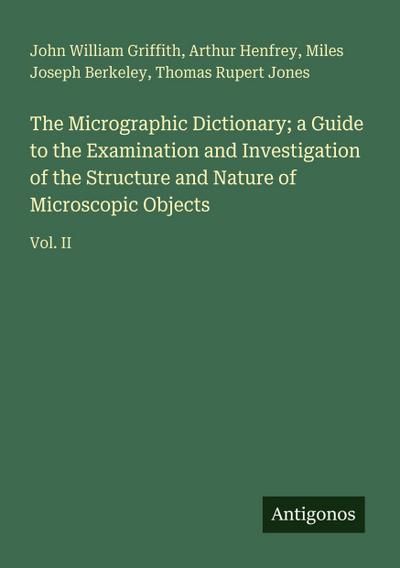 The Micrographic Dictionary; a Guide to the Examination and Investigation of the Structure and Nature of Microscopic Objects