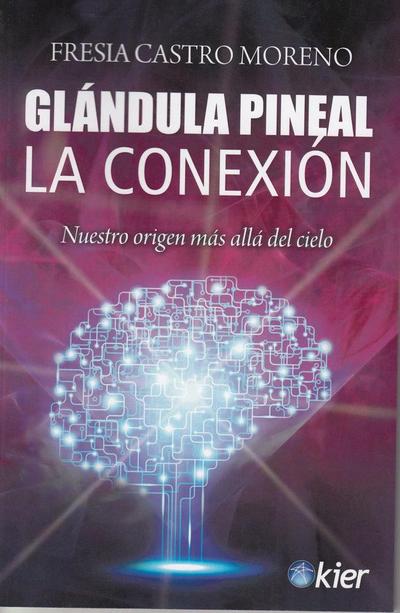 Glándula pineal : la conexión : nuestro origen más allá del cielo