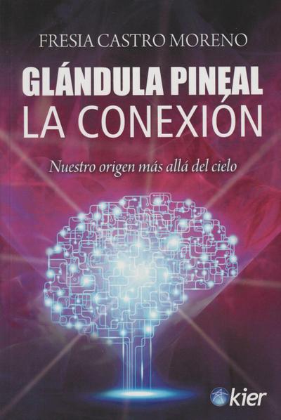 Glándula pineal : la conexión : nuestro origen más allá del cielo