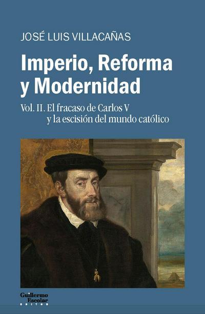 Imperio, reforma y modernidad 2 : el fracaso de Carlos V y la escisión del mundo católico