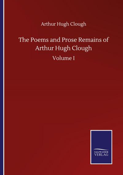The Poems and Prose Remains of Arthur Hugh Clough