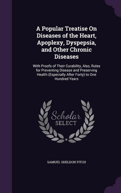 A Popular Treatise On Diseases of the Heart, Apoplexy, Dyspepsia, and Other Chronic Diseases: With Proofs of Their Curability, Also, Rules for Prevent