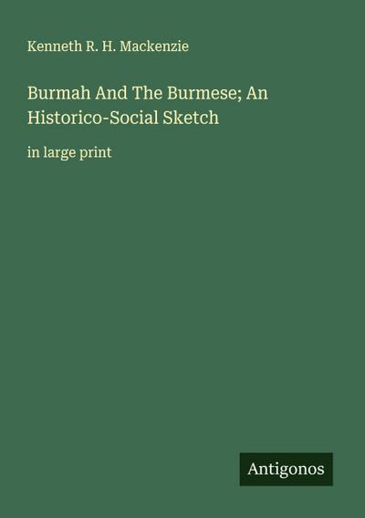 Burmah And The Burmese; An Historico-Social Sketch
