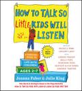How to Talk So Little Kids Will Listen: A Survival Guide to Life with Children Ages 2-7