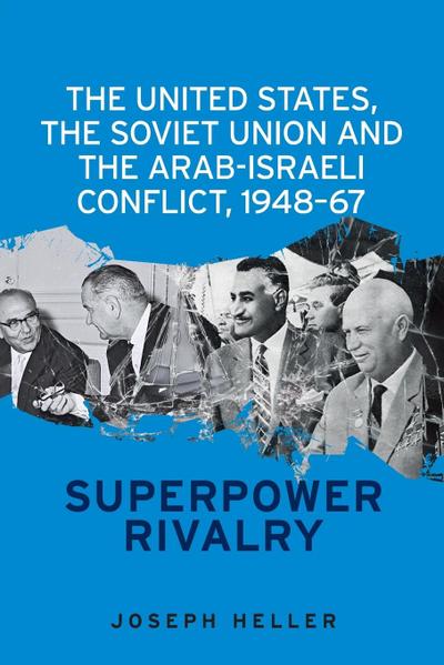 The United States, the Soviet Union and the Arab-Israeli conflict, 1948-67