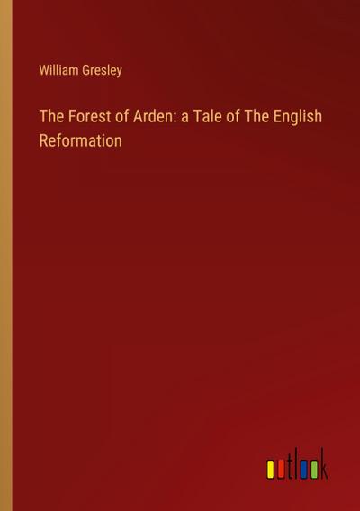 The Forest of Arden: a Tale of The English Reformation