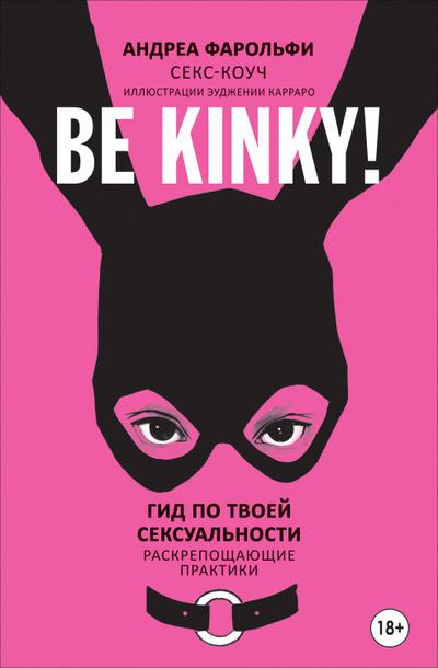 Be kinky! Gid po tvoey seksual’nosti. Raskreposhchayushchie praktiki