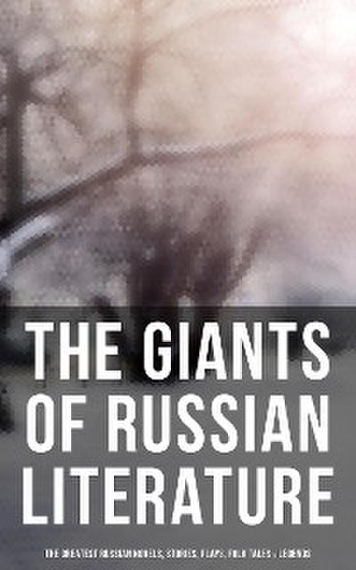 The Giants of Russian Literature: The Greatest Russian Novels, Stories, Plays, Folk Tales & Legends