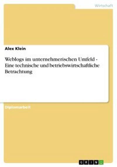 Weblogs im unternehmerischen Umfeld - Eine technische und betriebswirtschaftliche Betrachtung