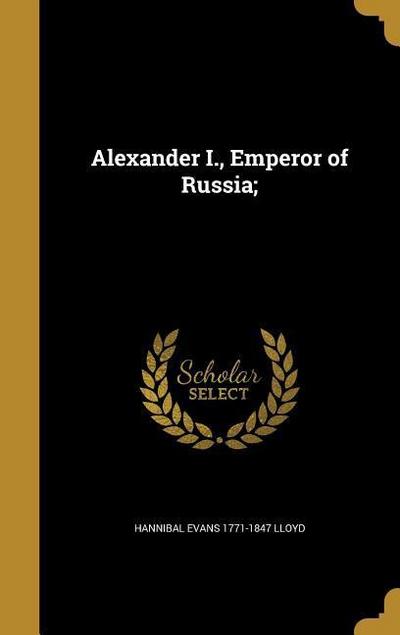 Alexander I., Emperor of Russia;