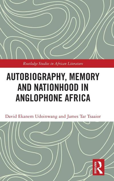 Autobiography, Memory and Nationhood in Anglophone Africa