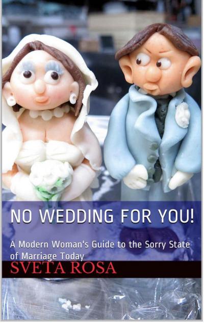No Wedding For You! A Modern Woman’s Guide to the Sorry State of Marriage Today