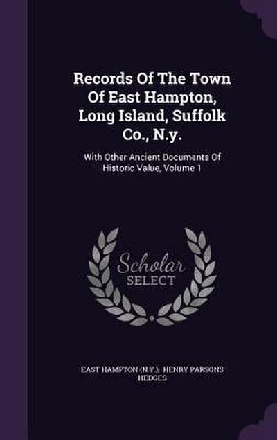 Records Of The Town Of East Hampton, Long Island, Suffolk Co., N.y.: With Other Ancient Documents Of Historic Value, Volume 1