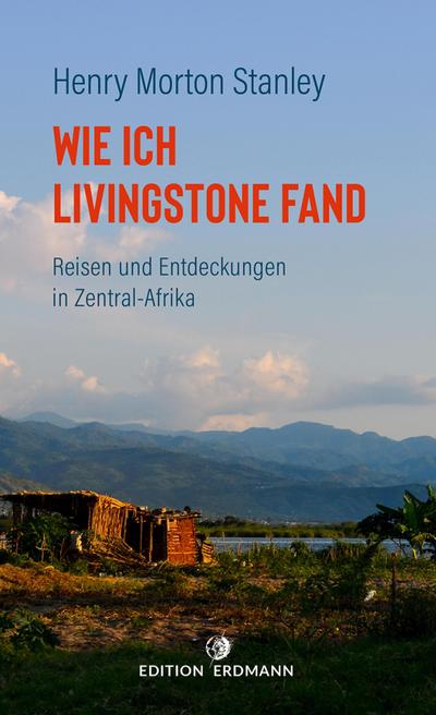 Wie ich Livingstone fand - Reisen und Entdeckungen in Zentral-Afrika