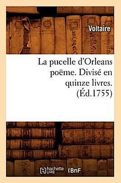 La Pucelle d’Orleans Poëme . Divisé En Quinze Livres. (Éd.1755)