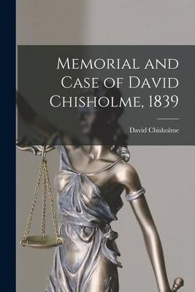 Memorial and Case of David Chisholme, 1839 [microform]