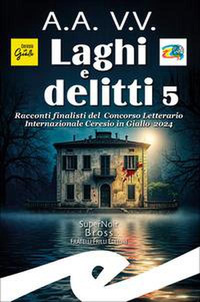 Laghi e delitti 5. Racconti finalisti del Concorso Letterario Ceresio in Giallo 2024