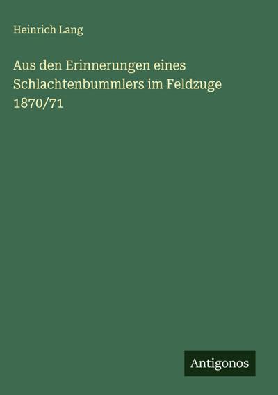 Aus den Erinnerungen eines Schlachtenbummlers im Feldzuge 1870/71