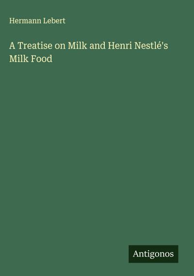 A Treatise on Milk and Henri Nestlé’s Milk Food