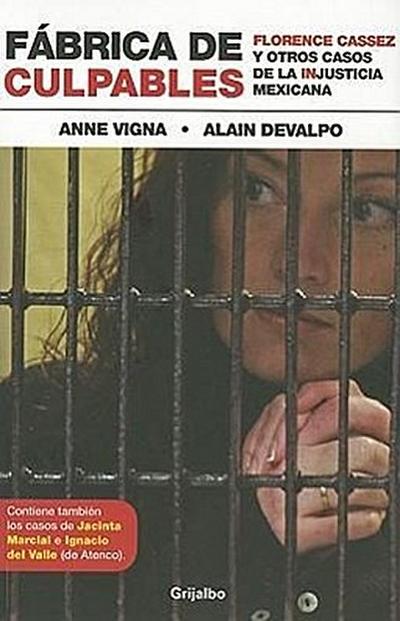 Fabrica de Culpables: Florence Cassez y Otros Casos de la Injusticia Mexicana = Guilty Factory