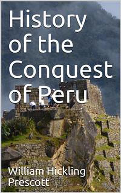 History of the Conquest of Peru