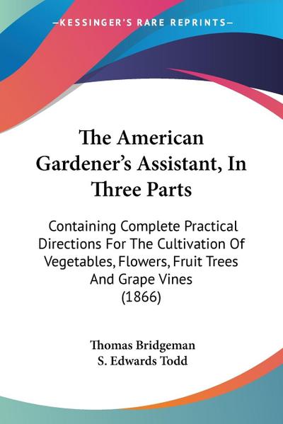 The American Gardener’s Assistant, In Three Parts