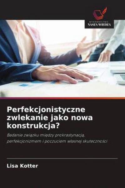 Perfekcjonistyczne zwlekanie jako nowa konstrukcja?