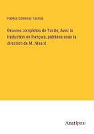 Oeuvres completes de Tacite; Avec la traduction en français, publiées sous la direction de M. Nisard
