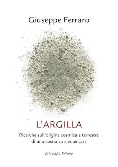 L’ argilla. Ricerche sull’origine cosmica e terrestre di una sostanza elementare