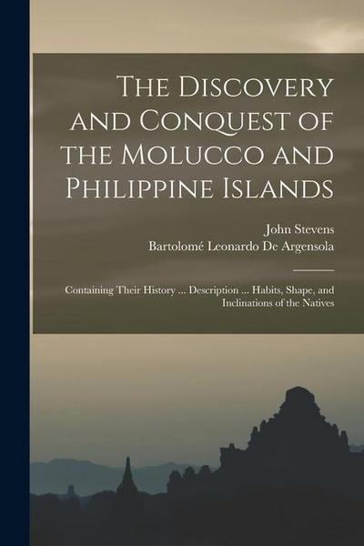 The Discovery and Conquest of the Molucco and Philippine Islands: Containing Their History ... Description ... Habits, Shape, and Inclinations of the