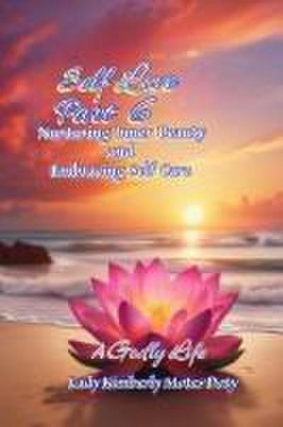 Self Love, Part 6, Nurturing Inner Beauty and Embracing Self Care