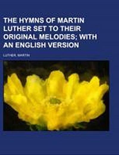 Luther, M: Hymns of Martin Luther  Set to their original mel