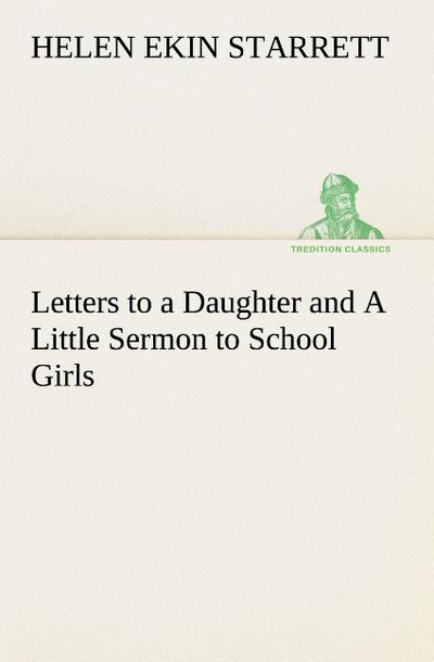 Letters to a Daughter and A Little Sermon to School Girls