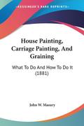 House Painting, Carriage Painting, And Graining
