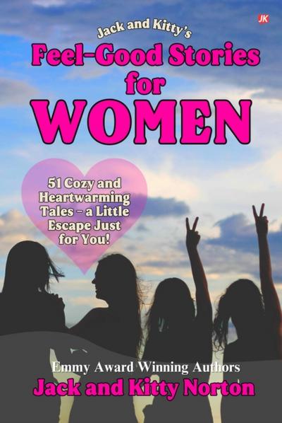 Jack and Kitty’s Feel-Good Stories for Women: 51 Cozy and Heartwarming Tales