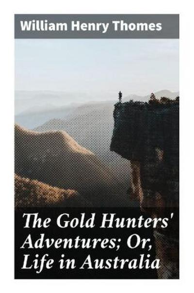 The Gold Hunters’ Adventures; Or, Life in Australia