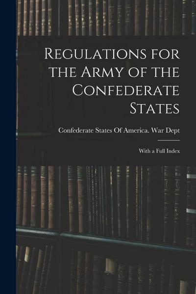 Regulations for the Army of the Confederate States: With a Full Index