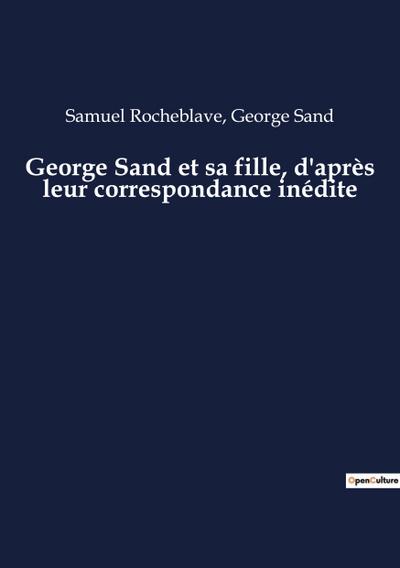 George Sand et sa fille, d’après leur correspondance inédite