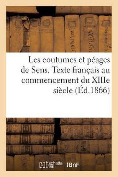 Les Coutumes Et Péages de Sens. Texte Français Au Commencement Du Xiiie Siècle